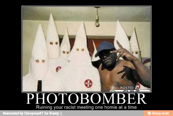 POSTED
PHOTOBOMBER
Ruining your racist meeting one homie at a time.