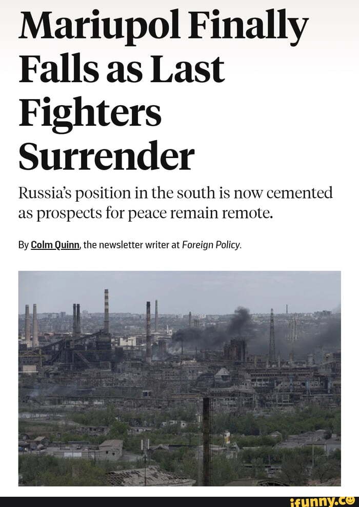 Mariupol Finally Falls As Last Fighters Surrender Russias Position In The South Is Now Cemented