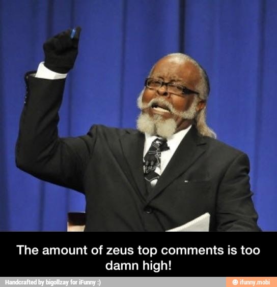 The amount of zeus top comments is too
damn high! - The amount of zeus top comments is too damn high!