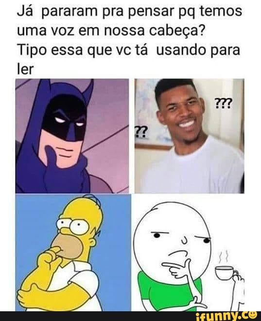 Já pararam pra pensar pq temos uma voz em nossa cabeça?
Tipo essa que vc tá usando para ler
