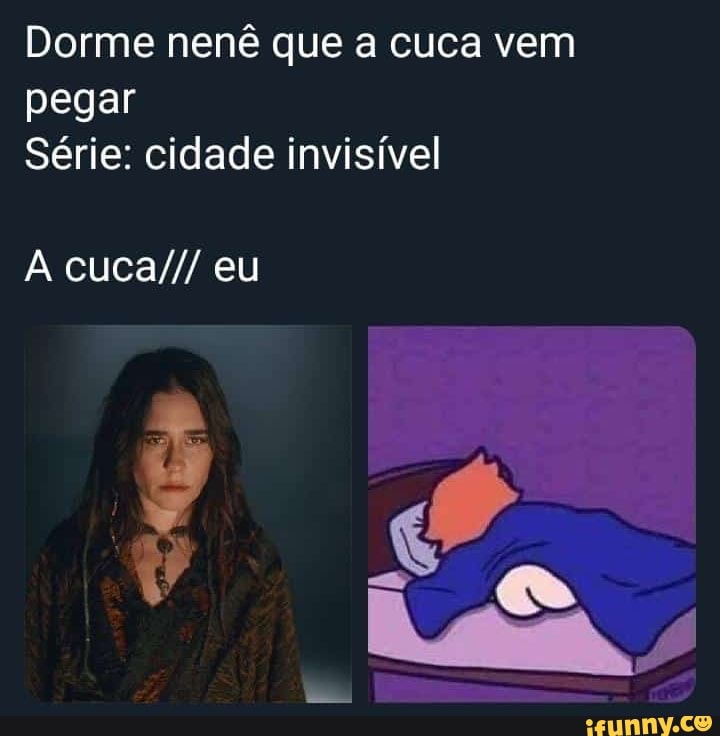 Dorme nenê que a cuca vem
pegar
Série: cidade invisível
cuca/// eu