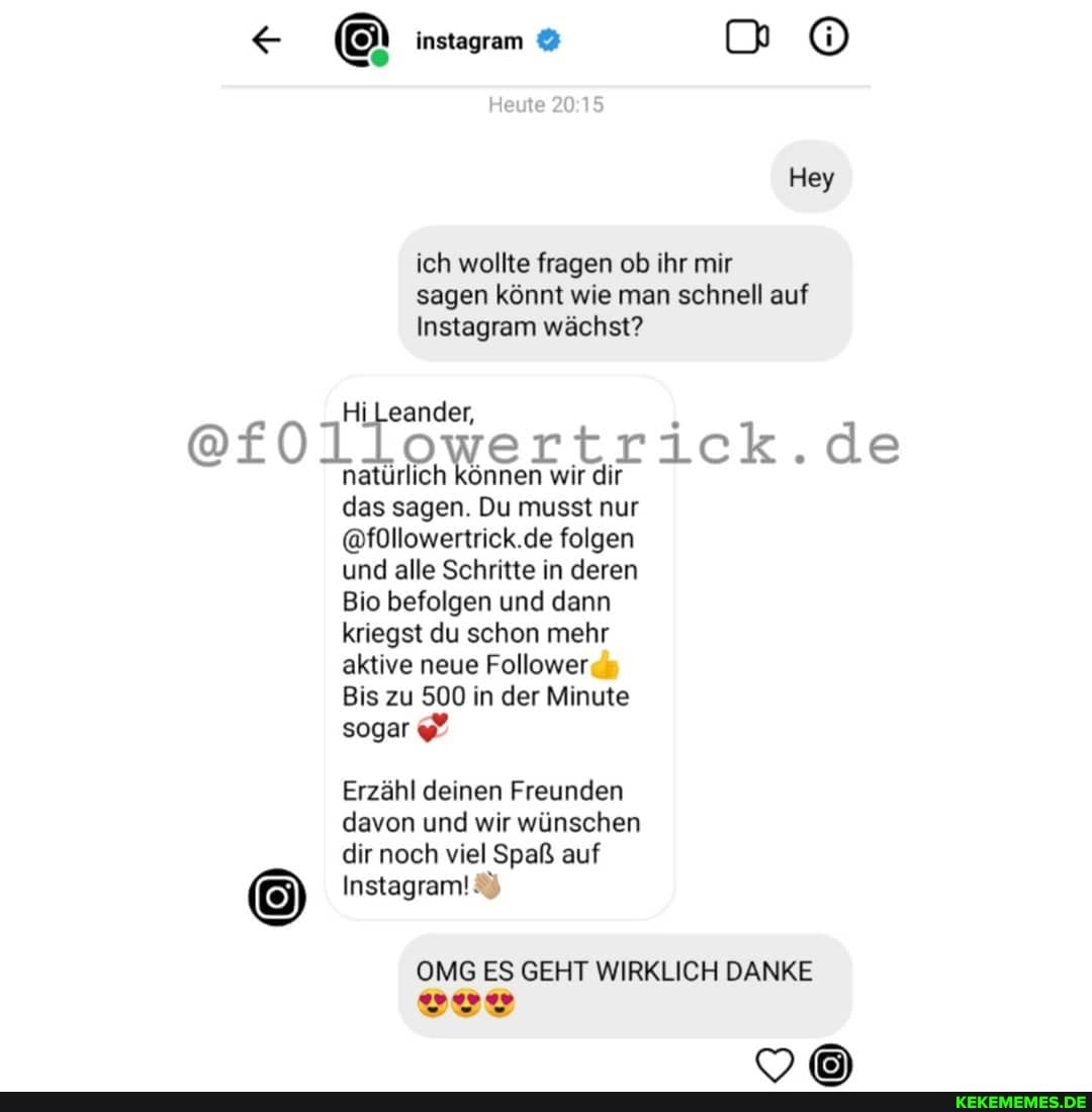 Hey
instagram
20
ich wollte fragen ob ihr mir sagen könnt wie man schnell auf
Instagram wächst?
.de
wir dir
das sagen. Du musst nur
@füllowertrick.de folgen
und alle Schritte in deren
Bio befolgen und dann
kriegst du schon mehr
aktive neue Follower
Bis zu 500 in der Minute
sogar
Erzähl deinen Freunden davon und wir wünschen dir noch viel Spaß auf
Instagram!
OMG ES GEHT WIRKLICH DANKE
