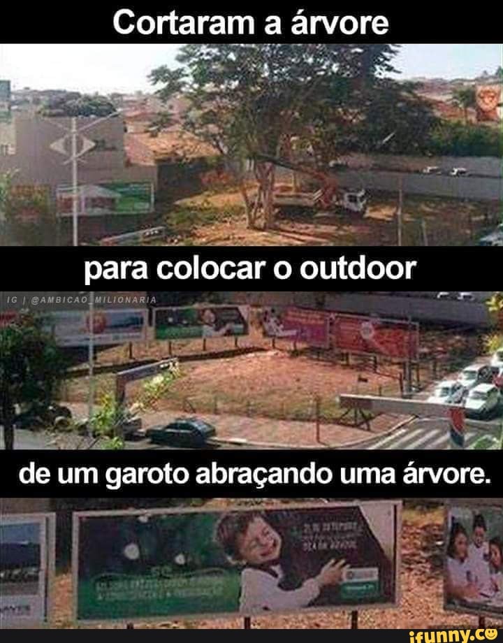 Cortaram a árvore
para colocar o outdoor
de um garoto abraçando uma árvore.
