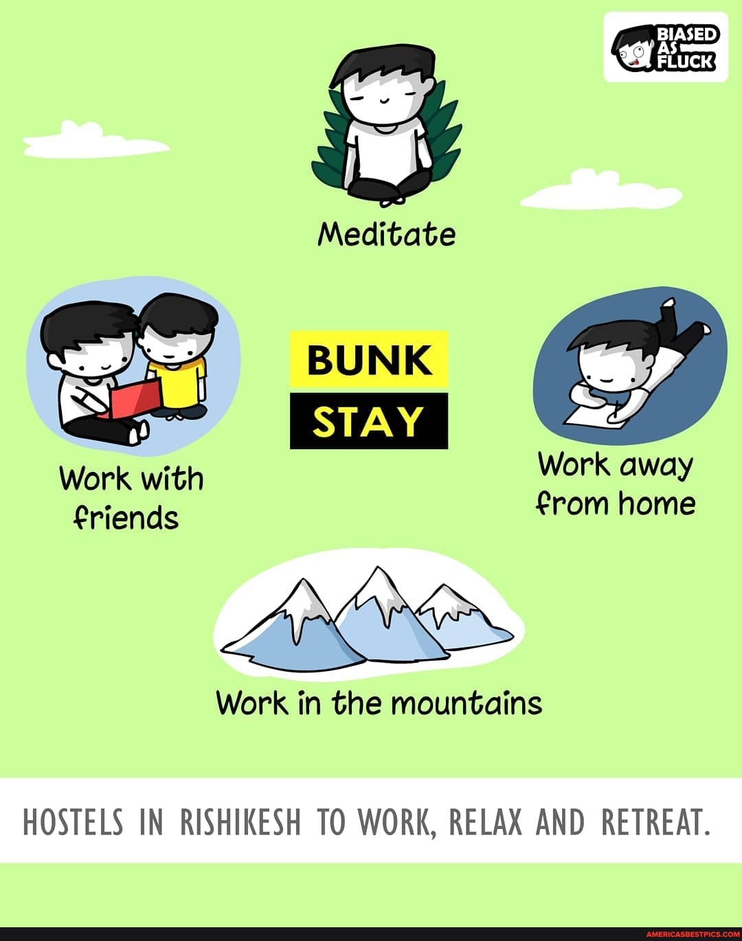 BIASED
AS
FLUCK
Meditate
BUNK
Work with Work away friends from home
Work in the mountains
HOSTELS IN RISHIKESH TO WORK, RELAX AND RETREAT.