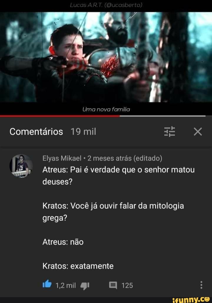 Uma nova familia
Comentários 19 mil
Elyas Mikael 2 meses atrás (editado)
Atreus: Pai é verdade que o senhor matou deuses?
Kratos: Você já ouvir falar da mitologia grega?
Atreus: não
Kratos: exatamente
125
