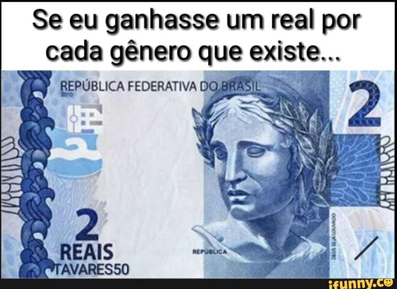 Se eu ganhasse um real por cada gênero que e existe...
REPÚBLICA FEDERATIVA