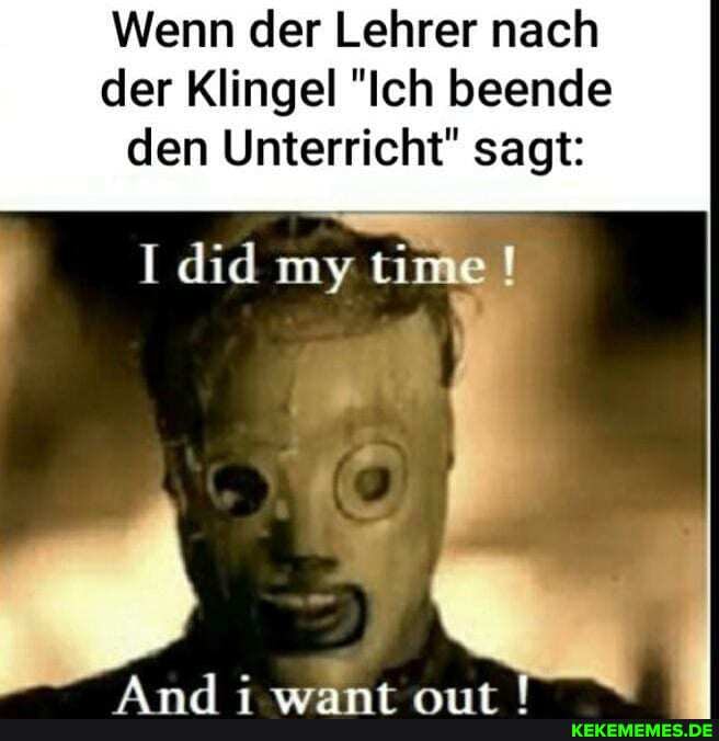 Wenn der Lehrer nach der Klingel "Ich beende den Unterricht" sagt:
did my timel