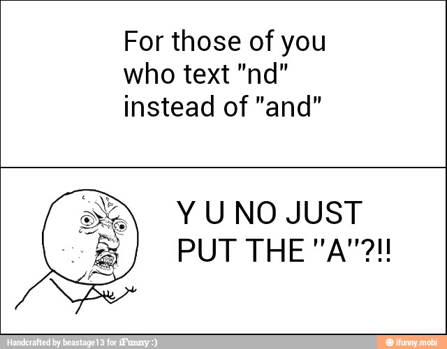 For those of you
who text "nd"
instead of "and"
Y UNO JUST