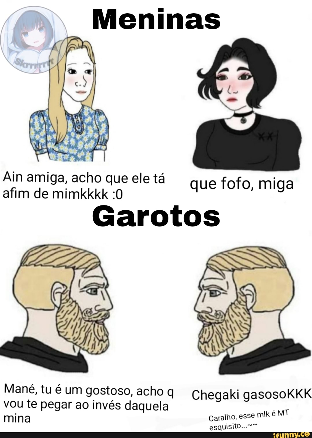 Meninas
AR. I hã
Ain amiga, acho que ele tá afim de mimkkkk :O
Garotos
que fofo, miga
Mané, tu é um gostoso, acho q Chegaki gasosoKKK
vou te pegar ao invés daquela Garalho, case sMT
mina Caralho, esse mik esquisito...