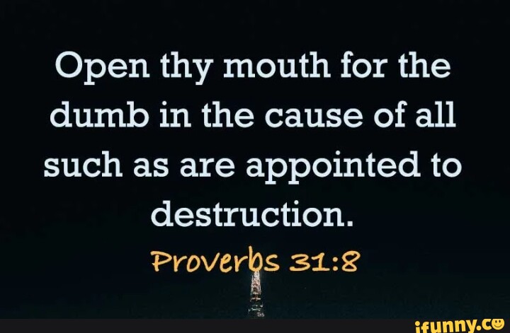 Open thy mouth for the dumb in the cause of all such as are appointed ...