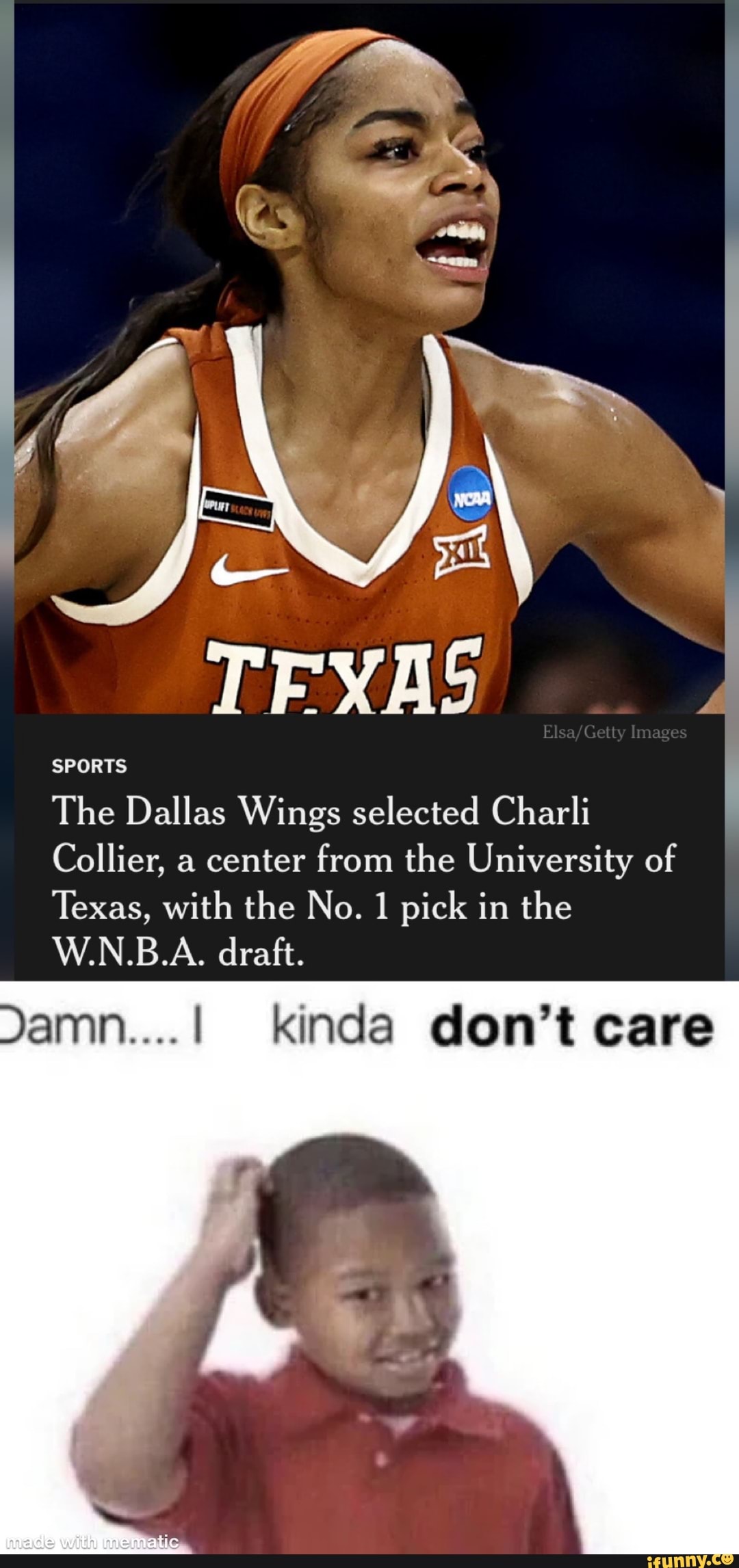 Clsa Getty ages
SPORTS
The Dallas Wings selected Charli
Collier, a center from the University of
Texas, with the No. 1 pick in the
W.N.B.A. draft.
Jamn....1 kinda don't care
made with muematic-