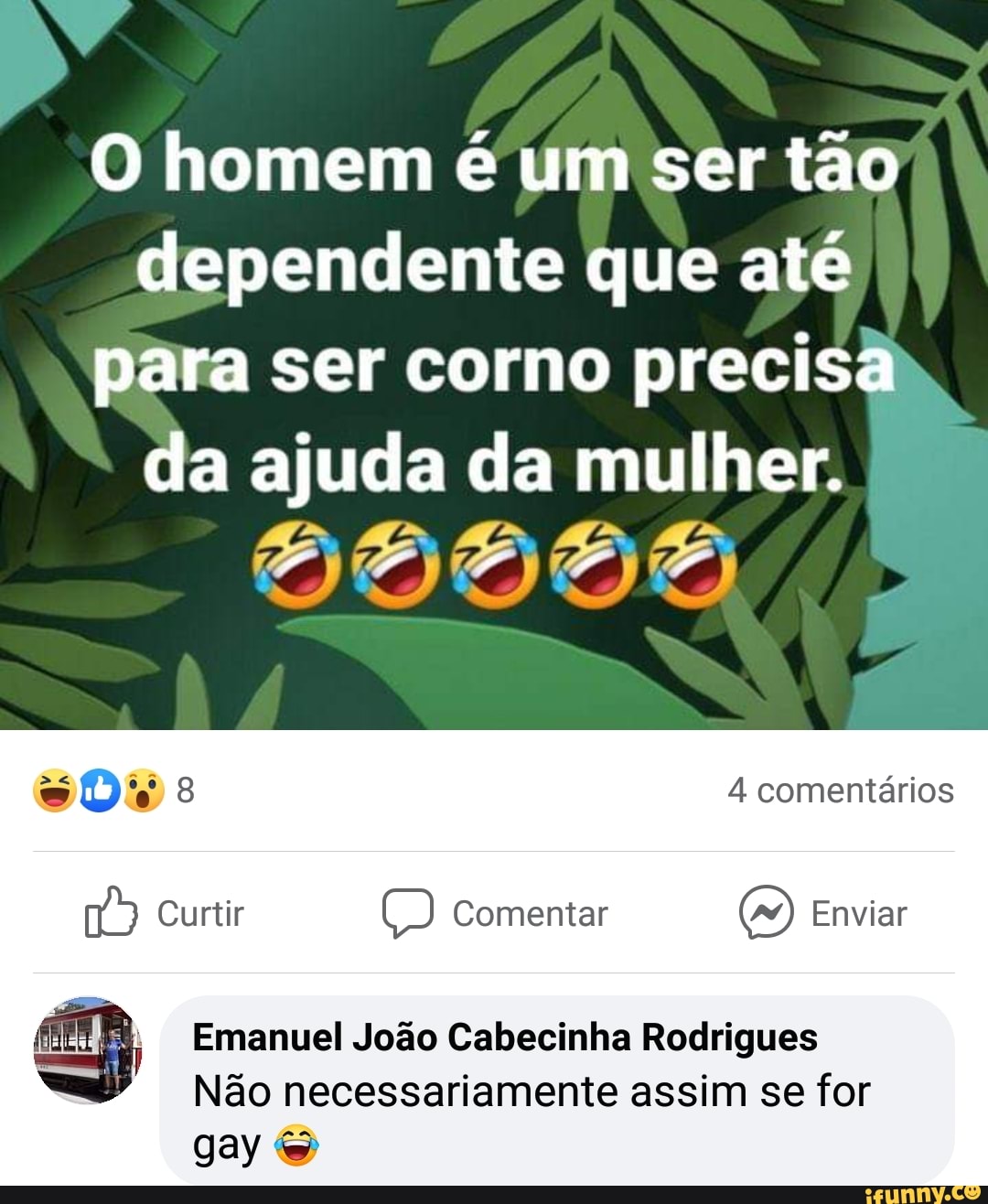 MM
O homem é um ser tão dependente que até para ser corno precisá
da ajuda da mulher.
4 comentários
Curtir Comentar (9) Enviar
Emanuel João Cabecinha Rodrigues
Não necessariamente assim se for gay &