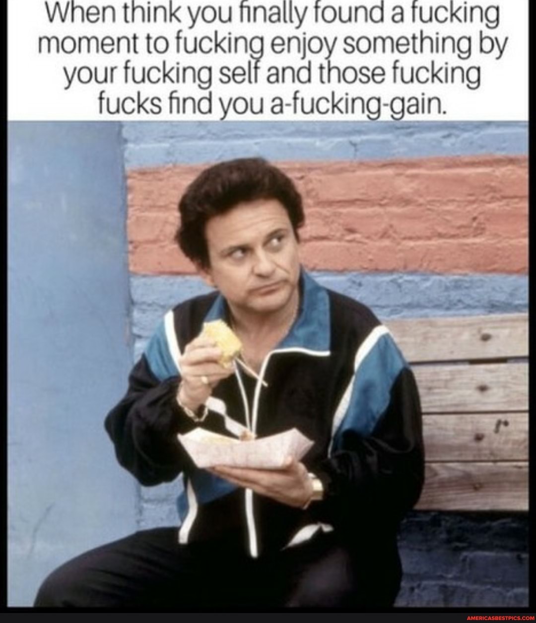 When think you finally found a fucking moment to fucking enjoy something by your fucking self and those fucking fucks find you FUCKING Gain.
