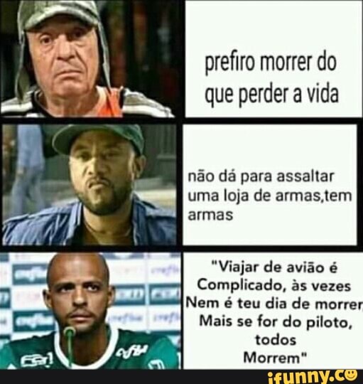 prefiro morrer do que perder a vida
não dá para assaltar uma loja de armas,tem
amas
"Viajar de avião é
Complicado, as vezes
Nem é teu dia de morrer
Mais se for do piloto, todos
Morrem"