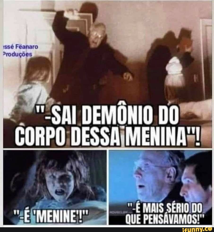 Féanaro
Produções
"SAI DEMÔNIO DO CORPO DESSA MENINAS!
CMENINE'!
QUE PENSÁVAM