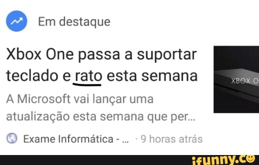 Xbox One passa a suportar
teclado e rato esta semana
some
A Microsoft vai langar uma
atualização esta semana que per.
O Exame Informática