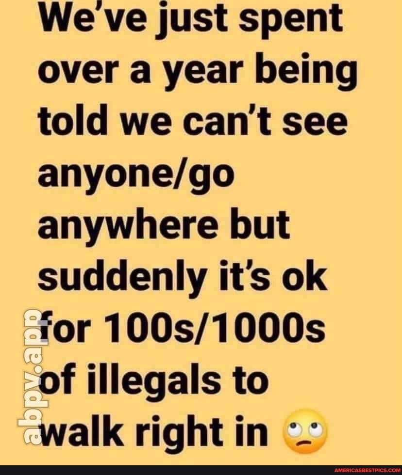 We ve just spent over a year being told we can't see anywhere but suddenly it's ok for of illegals to walk right in