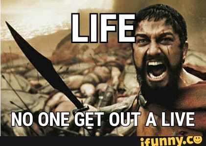 LIFE
NO ONE GET OUT A LIVE