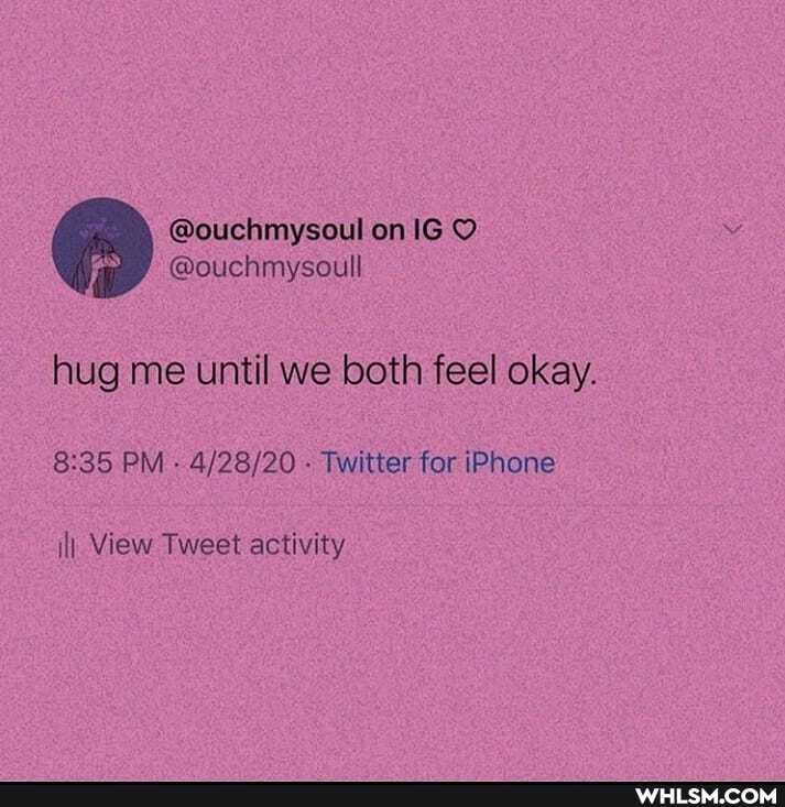 \ Gouchmysoul on
/ @ouchmysoull
hug me until we both feel okay.
PM - - Twitter for iPhone
il View Tweet activity