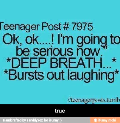 Teenager Post #7975
be serious now.
*Bursts out laughing* - true