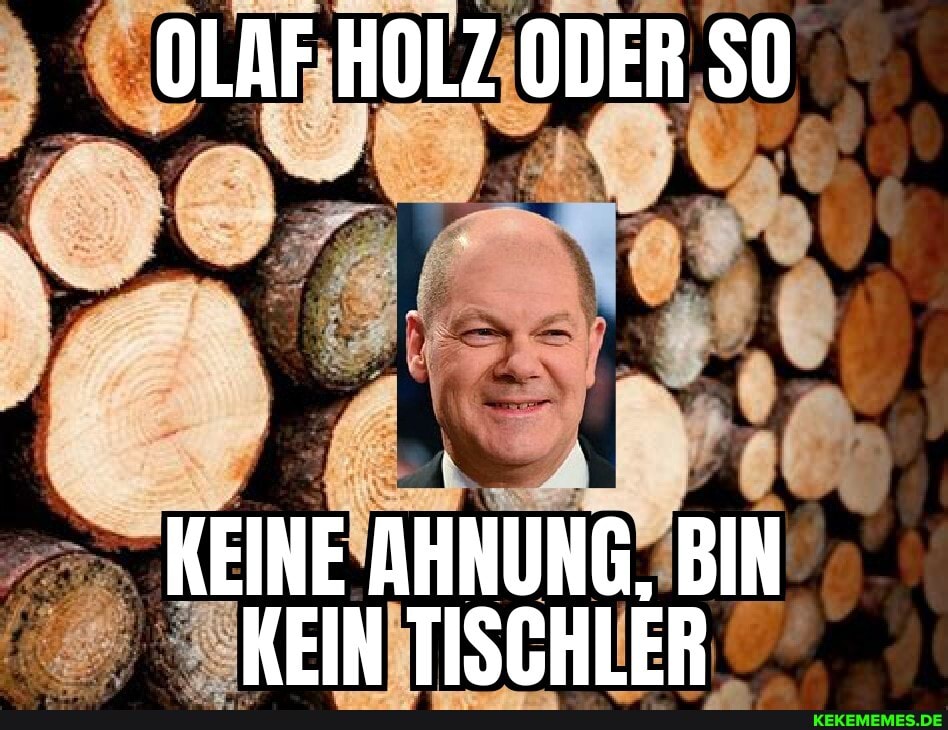 OLAF HOLZ ODER SO
KEINE AHNUNG, BIN KEIN TISCHLER