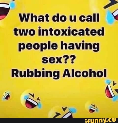 Whatdoucall Two Intoxicated People Having Sex Rubbing Alcohol Ifunny