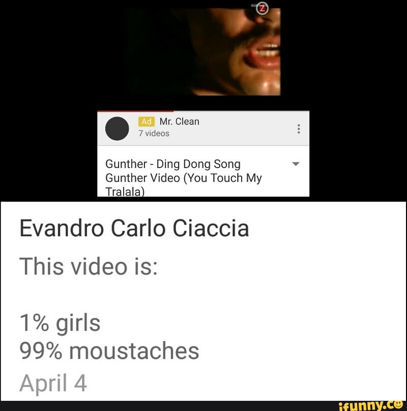 Gunther Ding Dong Song Evandro Carlo Ciaccia This Video Is 1 Girls 99 Moustaches Ifunny