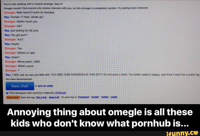 Annoying Thing About Omegle Is All These Kids Who Don T Know What