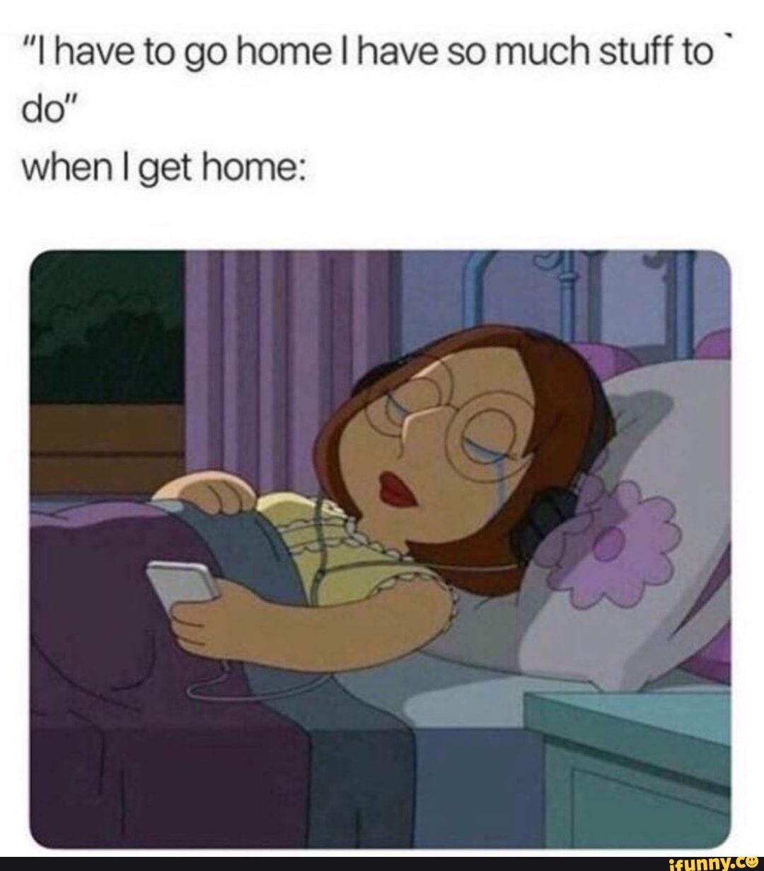 "l have to go home I have so much stuff to ' doll when I get home iFunny