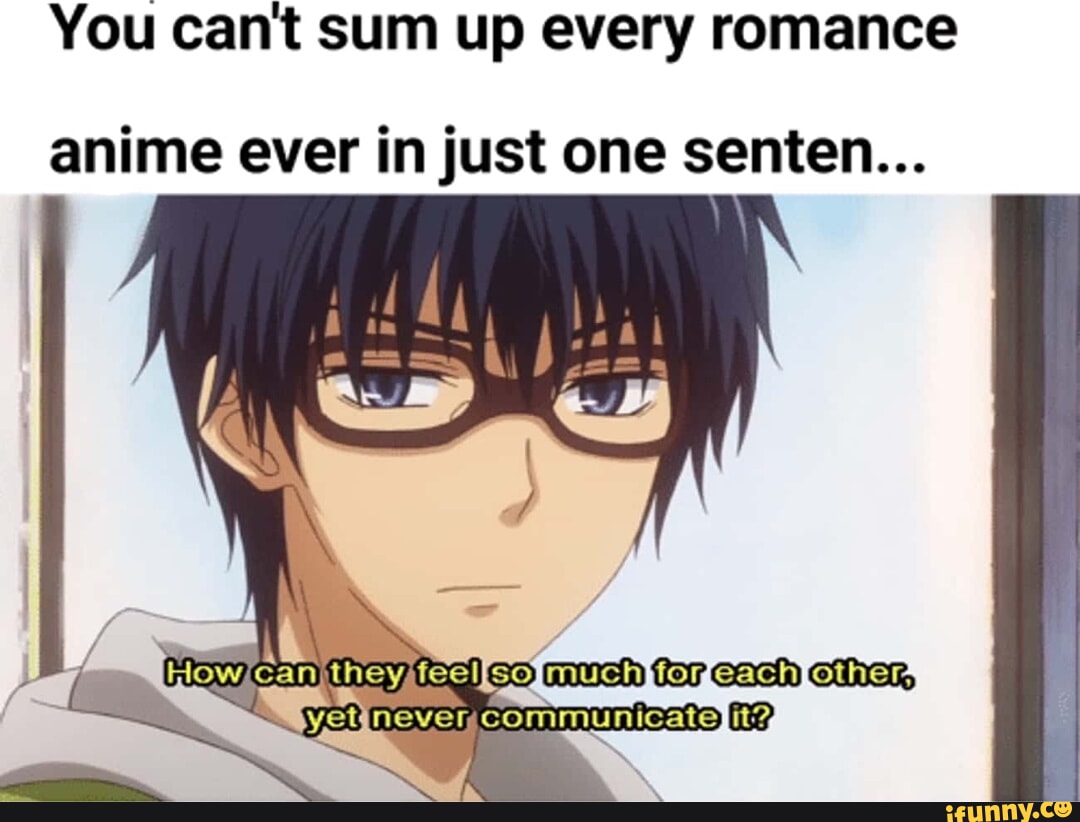 You cant sum up every romance anime ever in just one senten... can they ica...