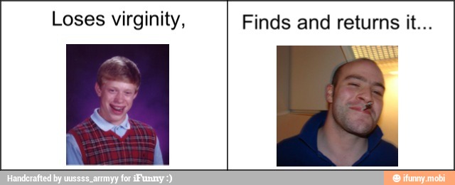 Loses virginity, Finds and returns it...
NE
dude