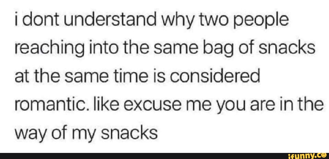 I Dont Understand Why Two People Reaching Into The Same Bag Of Snacks At The Same Time Is