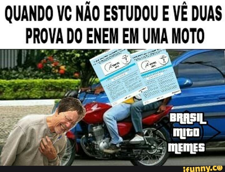 QUANDO VC NÃO ESTUDOU E VE DUAS
PROVA DO ENEM EM UMA MOTO