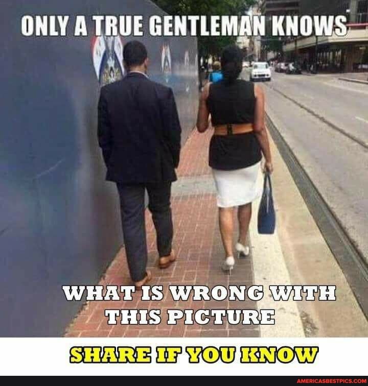 ONLY TRUE GENTLEMAN KNOWS
WHAT IS WRONG WITH THIS PICTURE