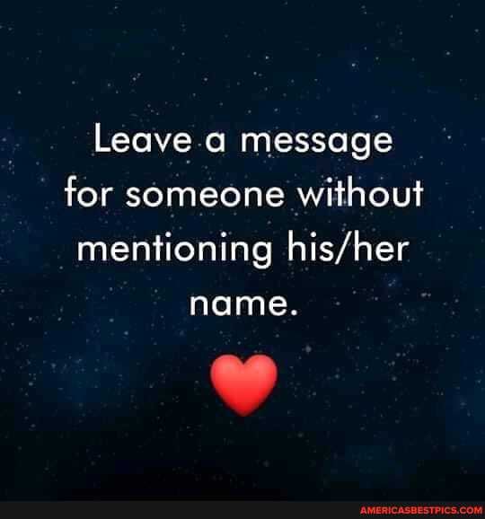 Leave .a message for someone without mentioning name.