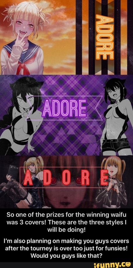 e
So one of the prizes for the winning waifu
was 3 covers! These are the three styles I
will be doing!
I'm also planning on making you guys covers
after the tourney is over too just for funsies!
Would you guys like that? - I’m also planning on making you guys covers after the tourney is over too just for funsies! Would you guys like that?