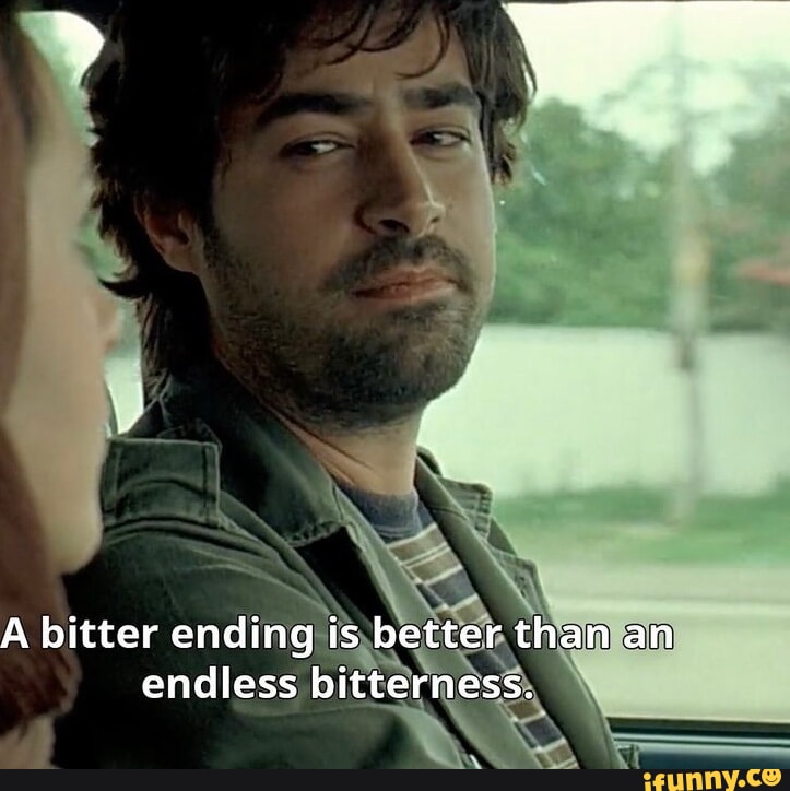 A bitter ending is better than an endless bitterness. iFunny