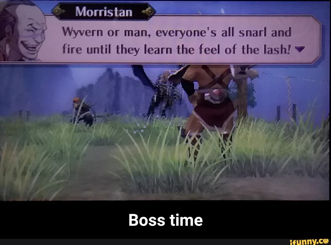 Morristan
Wyvern or man, everyone's all snarl and
fire until they learn the feel of the lash!
Boss time - Boss time
