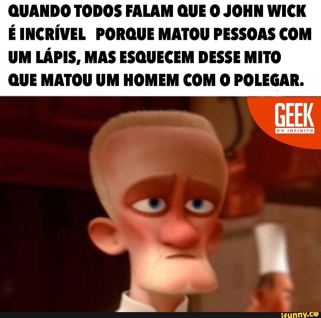 QUANDO TODOS FALAM QUE O JOHN WICK
É INCRÍVEL PORQUE MATOU PESSOAS COM
UM LÁPIS, MAS ESQUECEM DESSE MITO
QUE MATOU UM HOMEM COM O POLEGAR.