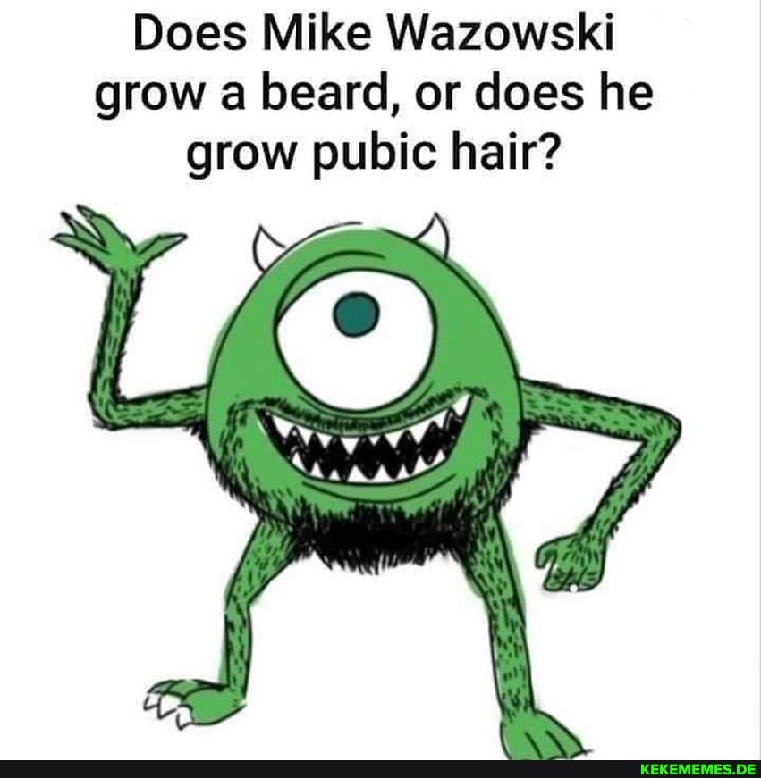Does Mike Wazowski grow a beard, or does he grow pubic hair?