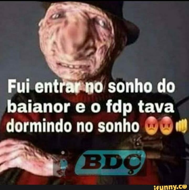 Fui entrar sonho do baianor fdp tava dormindo no sonho