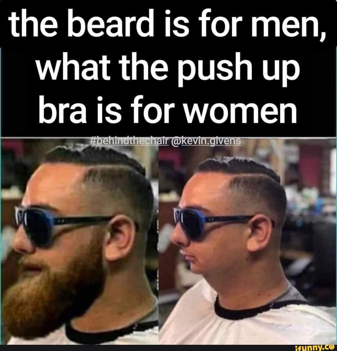 The beard is for men, what the push up bra is for women - iFunny