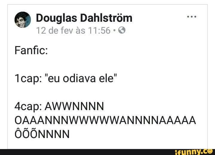 Douglas Dahistrôm
O
Fanfic:
1cap: "eu odiava ele"
OAAANNNWWWWWANNNNAAAAA
OOONNNN
