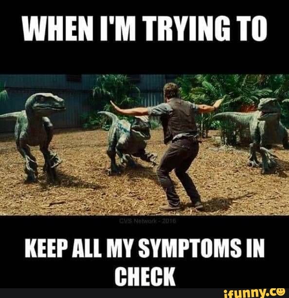 WHEN I'M TRYING TO
KEEP ALL MY SYMPTOMS IN CHECK