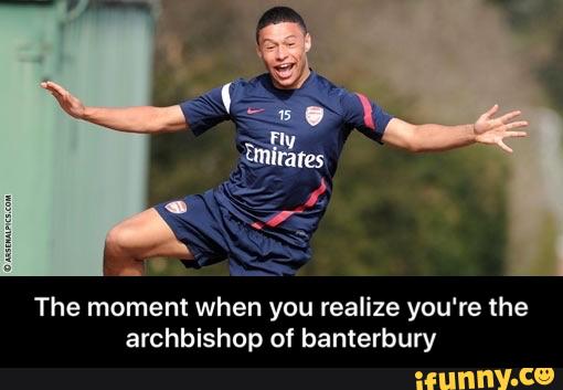 The moment when you realize you're the
archbishop of banterbury - The moment when you realize you're the archbishop of banterbury