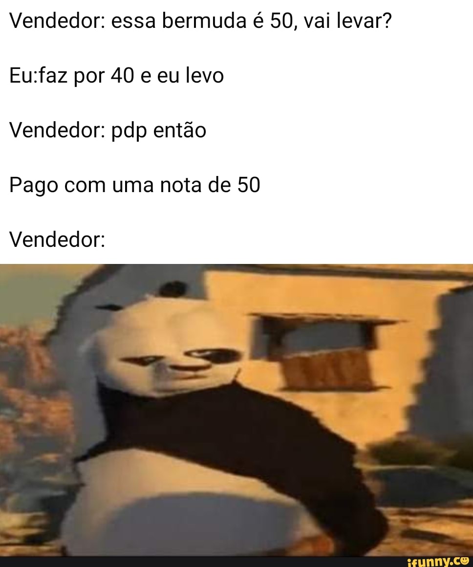 Vendedor: essa bermuda é 50, vai levar?
por 40 e eu levo
Vendedor: pdp então
Pago com uma nota de 50
Vendedor: