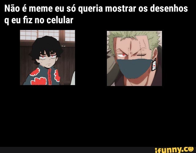 Não é meme eu só queria mostrar os desenhos eu fiz no celular