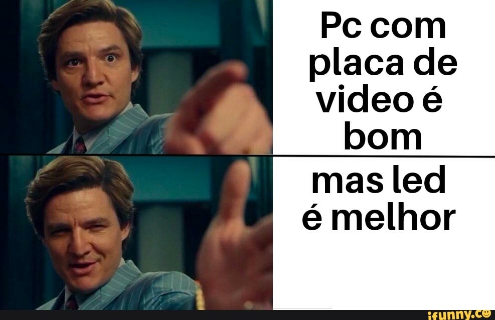 Pc com placa de video é
bom
mas led é melhor