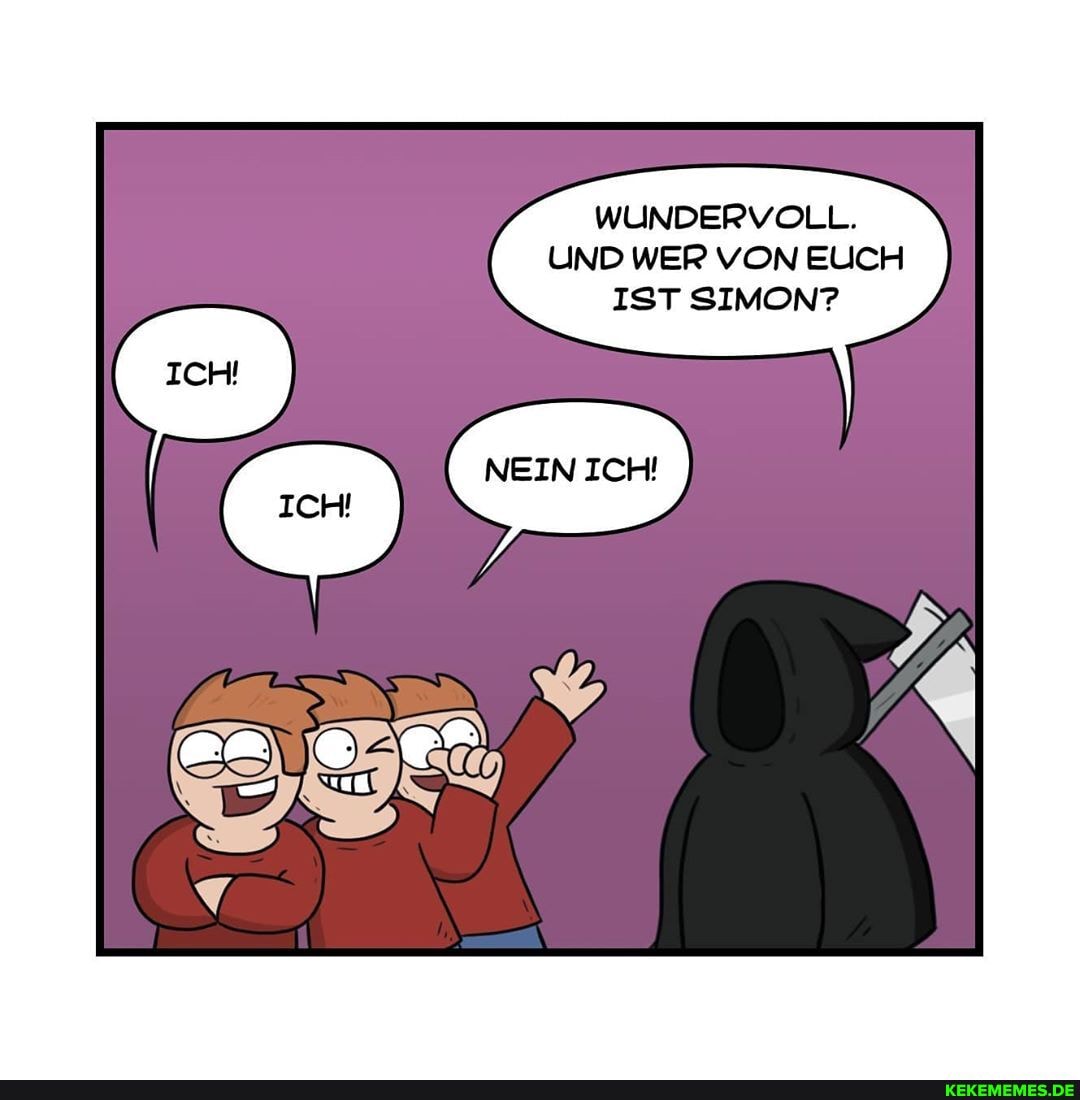 WUNDERVOLL.
UND WER VON EUCH IST SIMON?
ICH!