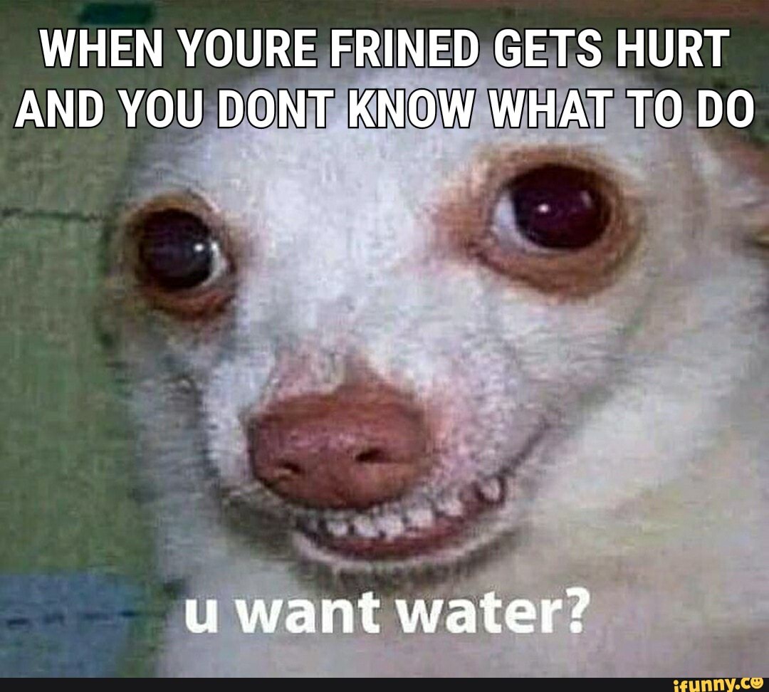 WHEN YOURE FRINED GETS HURT